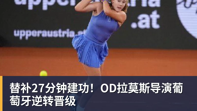 FB体育替补27分钟建功！OD拉莫斯导演葡萄牙逆转晋级