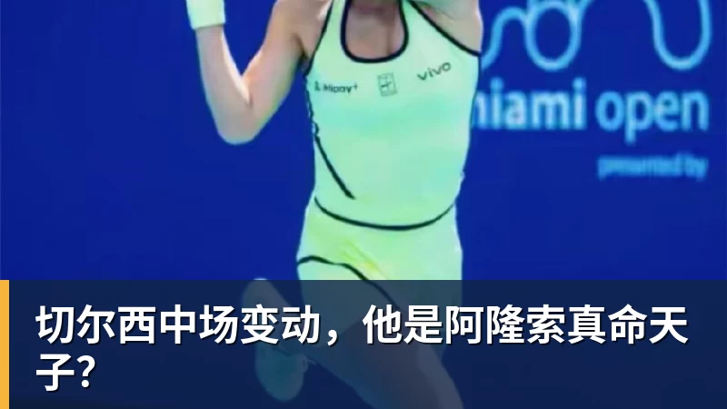 FB体育切尔西中场变动，他是阿隆索真命天子？