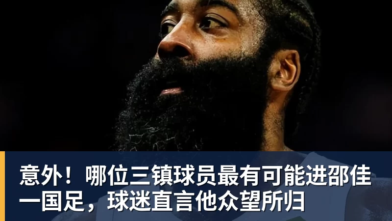 FB体育意外！哪位三镇球员最有可能进邵佳一国足，球迷直言他众望所归