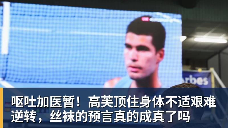 FB体育呕吐加医暂！高芙顶住身体不适艰难逆转，丝袜的预言真的成真了吗
