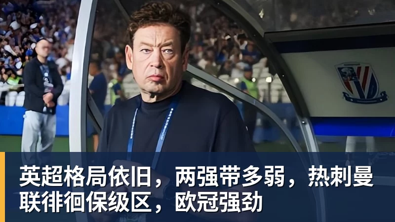 FB体育英超格局依旧，两强带多弱，热刺曼联徘徊保级区，欧冠强劲
