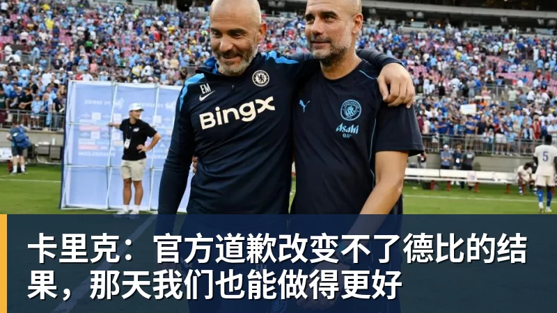 FB体育卡里克：官方道歉改变不了德比的结果，那天我们也能做得更好