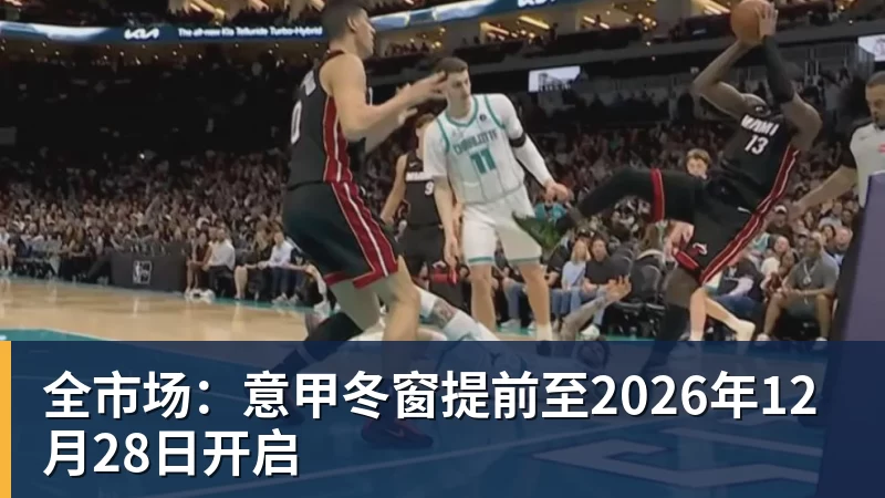 FB体育全市场:意甲冬窗提前至2026年12月28日开启