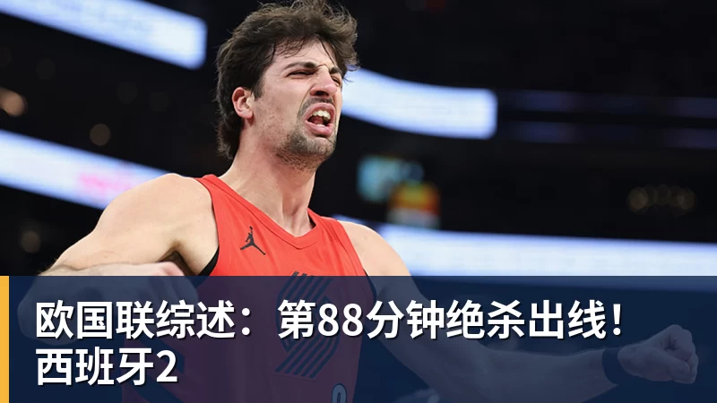 FB体育欧国联综述：第88分钟绝杀出线！西班牙2