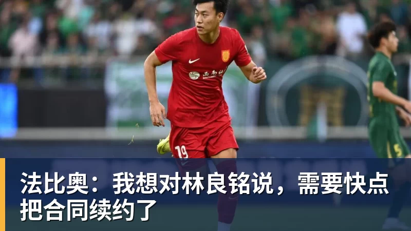 FB体育法比奥：我想对林良铭说，需要快点把合同续约了