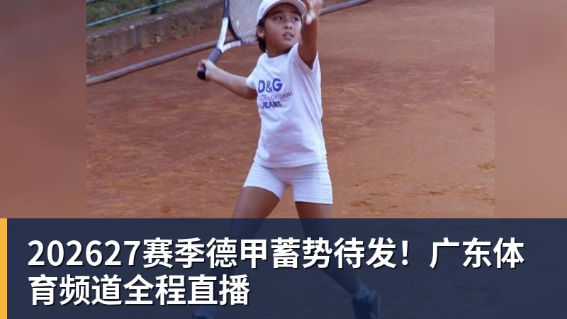 FB体育202627赛季德甲蓄势待发!广东体育频道全程直播